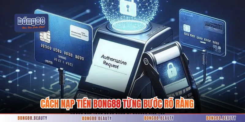 Cách nạp tiền BONG88 từng bước rõ ràng trên trang chủ