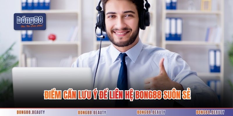 Điểm cần lưu ý để liên hệ Bong88 suôn sẻ