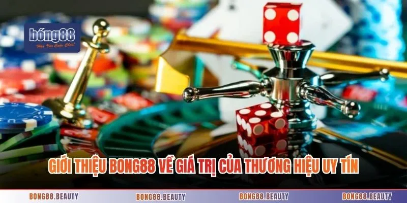 Giới thiệu Bong88 về giá trị của thương hiệu uy tín