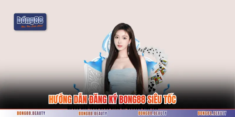 Hướng dẫn từng bước đăng ký BONG88 siêu tốc