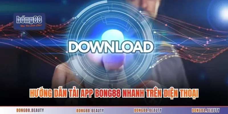 Hướng dẫn tải app Bong88 nhanh trên điện thoại