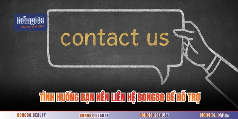 Tình huống bạn nên liên hệ Bong88 để hỗ trợ